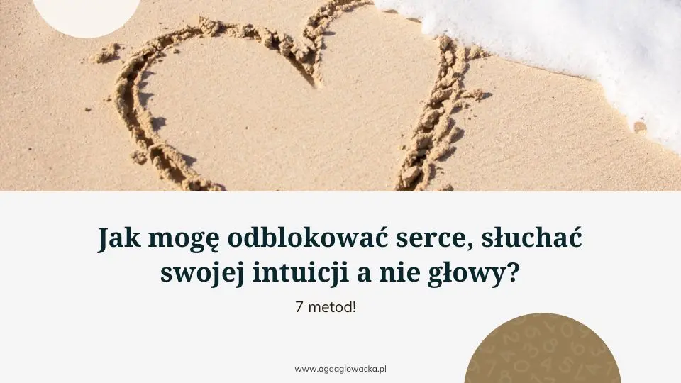 Jak mogę odblokować serce, słuchać swojej intuicji a nie głowy? 7 metod!